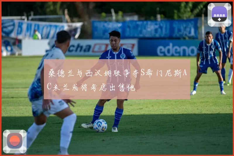 桑德兰与西汉姆联争夺S希门尼斯AC米兰或将考虑出售他